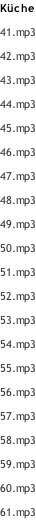 Küche 41.mp3 42.mp3 43.mp3 44.mp3 45.mp3 46.mp3 47.mp3 48.mp3 49.mp3 50.mp3 51.mp3 52.mp3 53.mp3 54.mp3 55.mp3 56.mp3 57.mp3 58.mp3 59.mp3 60.mp3 61.mp3